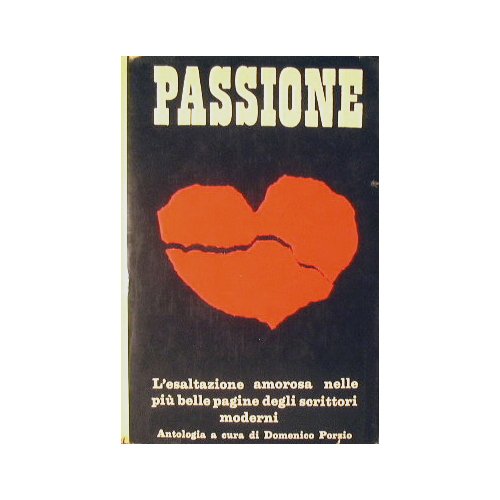 Passione. L'esaltazione amorosa nelle più belle pagine degli scrittori moderni.