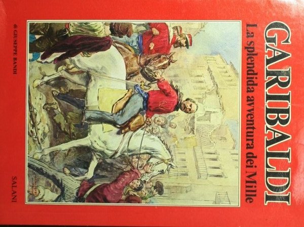 Garibaldi. La splendida avventura dei Mille
