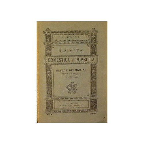 La vita Domestica e Pubblica dei Greci e dei Romani …