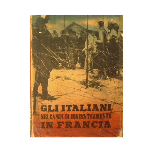 Gli italiani nei campi di concentramento in Francia. Documenti e …