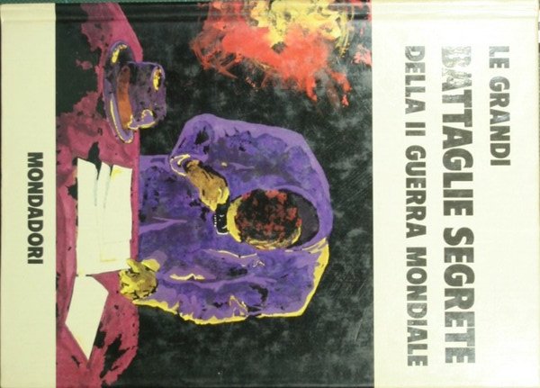 Le grandi battaglie segrete della II guerra mondiale