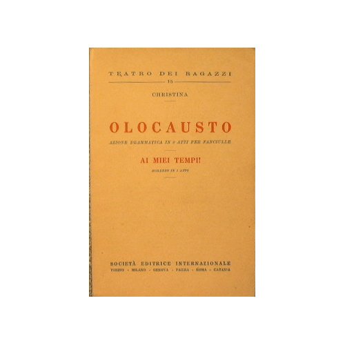 Olocausto, Azione Drammatica in 2 Atti per Fanciulle. - Ai Miei Tempi!, Scherzo in 1 atto.