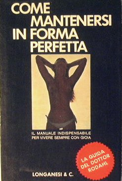 Come mantenersi in forma perfetta. Il manuale indispensabile per vivere …