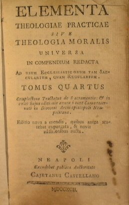 Elementa Theologiae practicae sive theologia moralis universa in compendium redacta …