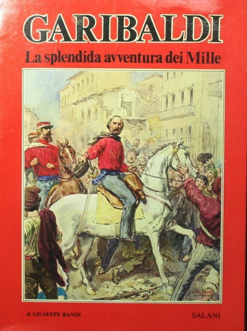 Garibaldi. La splendida avventura dei Mille
