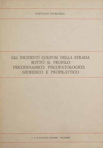 Gli incidenti colposi della strada sotto il profilo psicodinamico, psicopatologico, …