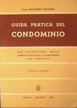 Guida pratica del condominio per costruttori, notai, amministratori e condomini. …