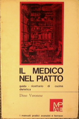 Il medico nel piatto. Guida - ricettario di cucina dietetica.