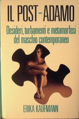 Il post-Adamo.Desideri,turbamenti e metamorfosi del maschio contemporaneo.