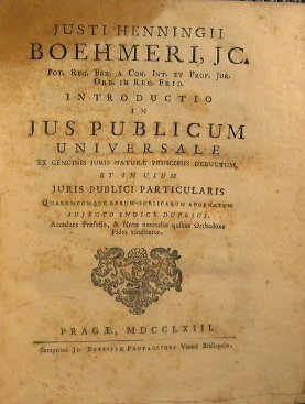 Justi Henningii Boehmeri . Introductio in jus publicum universale ex …