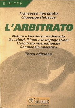 L'Arbitrato. Natura e fasi del procedimento. Gli arbitri, il lodo …