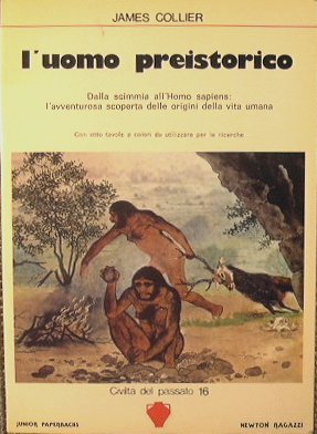 L'uomo preistorico.Dalla scimmia all'Homo sapiens: l'avventurosa scoperta delle origini della …
