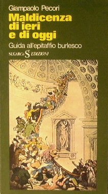 Maldicenza di ieri e di oggi.Guida all'epitaffio burlesco.