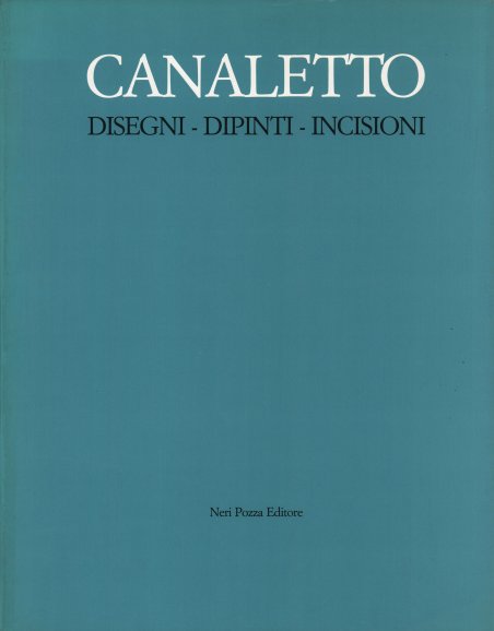 Canaletto - Disegni, Dipinti, Incisioni