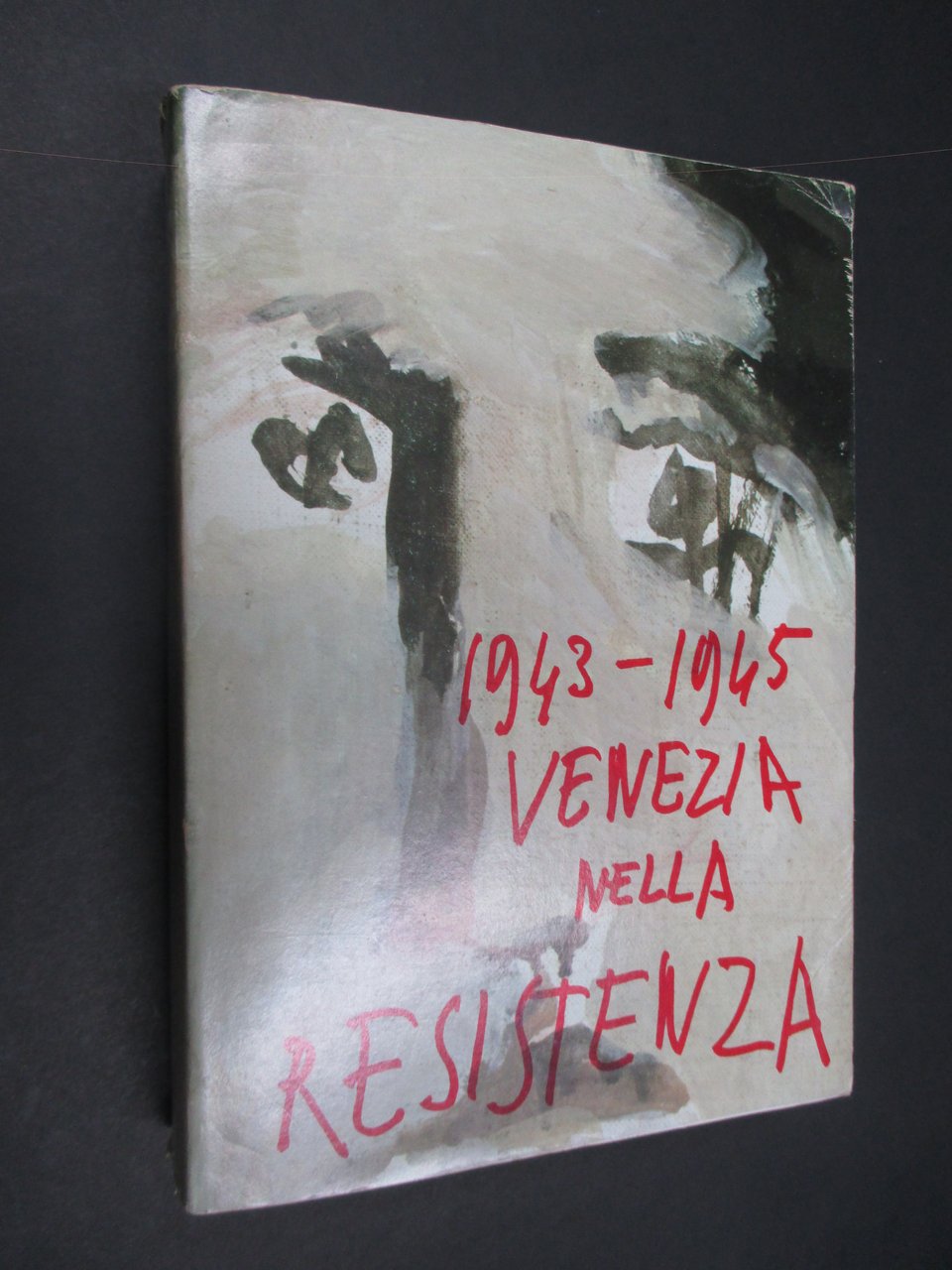 1943 – 1945. Venezia nella Resistenza. Testimonianze.