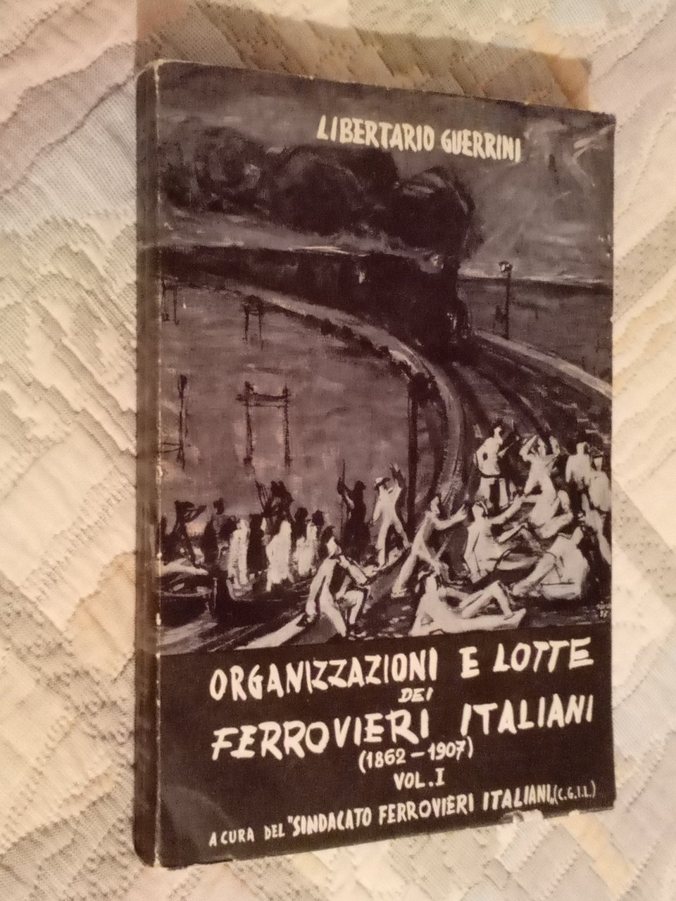 Organizzazioni e lotte dei ferrovieri italiani. Volume primo ( 1862 …