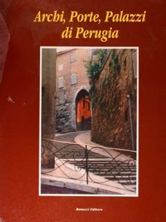 ARCHI, PORTE, PALAZZI DI PERUGIA.