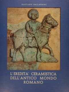 L'EREDITÀ CERAMISTICA DELL'ANTICO MONDO ROMANO. Lineamenti di una 'storia civile' …