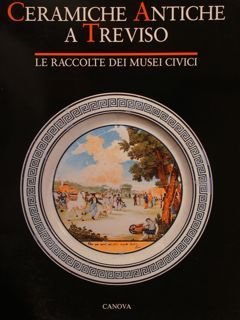 CERAMICHE ANTICHE A TREVISO, LE RACCOLTE DEI MUSEI CIVICI.