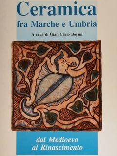 CERAMICA FRA MARCHE E UMBRIA DAL MEDIOEVO AL RINASCIMENTO.