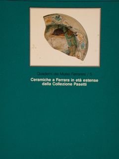 CERAMICHE A FERRARA IN ETÀ ESTENSE DALLA COLLEZIONE PASETTI.