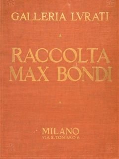 GALLERIA LURATI. RACCOLTA MAX BONDI.