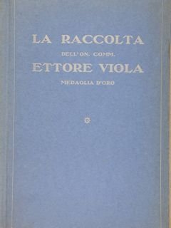 LA RACCOLTA DELL'ON. COMM. ETTORE VIOLA MEDAGLIA D'ORO. Galleria Geri, …