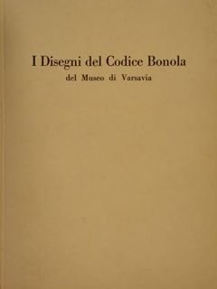 I DISEGNI DEL CODICE BONOLA DEL MUSEO DI VARSAVIA.