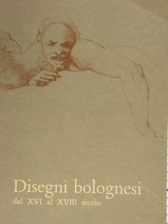 DISEGNI BOLOGNESI DAL XVI AL XVIII SECOLO.