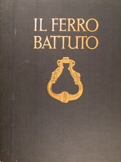 IL FERRO BATTUTO. FORME ARTISTICHE DEL FERRO BATTUTO DAL MEDIOEVO …