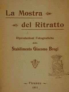 LA MOSTRA DEL RITRATTO. RIPRODUZIONI FOTOGRAFICHE DELLO STABILIMENTO GIACOMO BROGI.