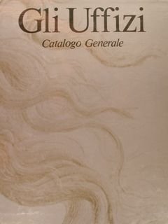 GLI UFFIZI CATALOGO GENERALE.