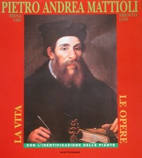 PIETRO ANDREA MATTIOLI Siena 1501- Trento 1578, LA VITA LE …