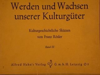 WERDEN UND WACHSEN UNSERER KULTURGÛTER. Kulturgeschichtliche SkizzenRösler. Band III.