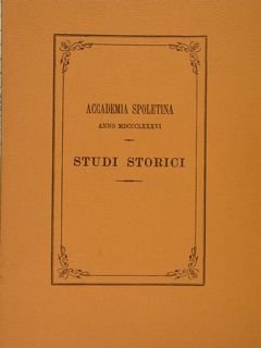 ACCADEMIA SPOLETINA ANNO MDCCCLXXXVI. STUDI STORICI. MEMORIE AGGIUNTE ALLA STORIA …