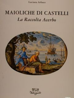 MAIOLICHE DI CASTELLI, LA RACCOLTA ACERBO.