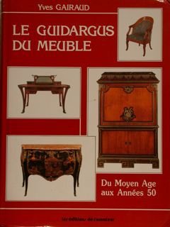 LE GUIDARGUS DU MEUBLE. Du Moyen Age aux Annèes 50.