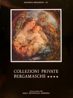 COLLEZIONI PRIVATE BERGAMASCHE. MONUMENTA BERGOMENSIA.