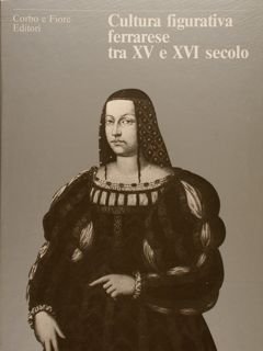 CULTURA FIGURATIVA FERRARESE TRA XV E XVI SECOLO.