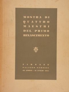 MOSTRA DI QUATTRO MAESTRI DEL PRIMO RINASCIMENTO, Firenze, Palazzo Strozzi, …
