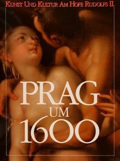 PRAG UM 1600. KUNST UND KULTUR AM HOFE RUDOLFS II. …