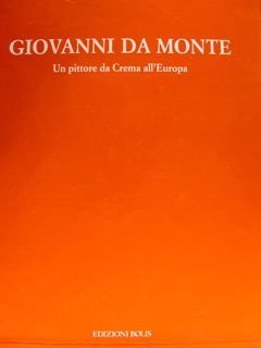 GIOVANNI DA MONTE. Un pittore da Crema all’Europa.