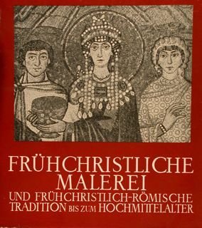 FRÜHCHRISTLICHE MALEREI UND FRÜHCHRISTLICH-ROMISCHE TRADITION BIS ZUM HOCHMITTELALTER.