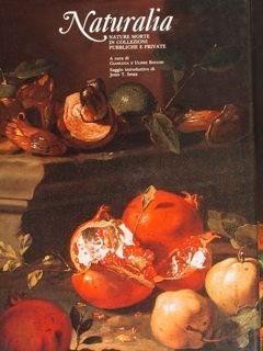 NATURALIA. NATURE MORTE IN COLLEZIONI PUBBLICHE E PRIVATE.