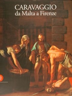 CARAVAGGIO DA MALTA A FIRENZE.