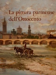 LA PITTURA PARMENSE DELL'OTTOCENTO a cura di G. Allegri Tassoni.