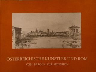 OSTERREICHISCHE KUNSTLER UND ROM vom Barock zur Secession.