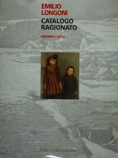 EMILIO LONGONI, CATALOGO RAGIONATO.