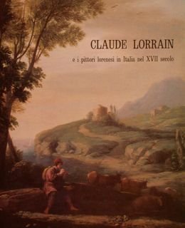 CLAUDE LORRAIN e i pittori lorenesi in Italia nel XVII …