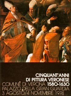 CINQUANT'ANNI DI PITTURA VERONESE 1580-1630. Comune di Verona, Palazzo della …